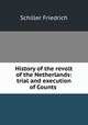 History of the revolt of the Netherlands: trial and execution of Counts ., Schiller Friedrich 