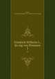 Friedrich Wilhelm I., Konig von Preussen. 3, Forster, Friedrich [Christoph] 1791-1868. [from old catalog] 