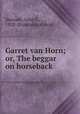 Garret van Horn; or, The beggar on horseback, Sauzade, John S., 1828- [from old catalog] 