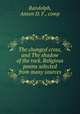 The changed cross, and The shadow of the rock. Religious poems selected from many sources, Randolph, Anson D. F., comp 
