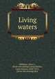 Living waters, Williams, Alice L., [from old catalog] comp,Harlow, Louis Kinney, 1850-1913, [from old catalog] illus 
