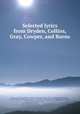 Selected lyrics from Dryden, Collins, Gray, Cowper, and Burns, Thomas, Charles Swain, 1868- ed,Dryden, John, 1631-1700,Collins, William, 1721-1759,Gray, Thomas, 1716-1771,Cowper, William, 1731-1800,Burns, Robert, 1759-1796 