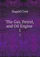 The Gas, Petrol, and Oil Engine .. 1, Dugald Clerk 