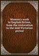 Woman`s work in English fiction, from the restoration to the mid-Victorian period, Whitmore, Clara Helen, 1865- [from old catalog],Catt, Carrie Chapman, 1859-1947, former owner. DLC [from old catalog],National American Woman Suffrage Association Collection (Library of Congress) DLC [from old catalog] 