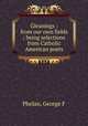 Gleanings : from our own fields ; being selections from Catholic American poets, George F. Phelan 