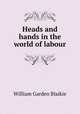 Heads and hands in the world of labour, William Garden Blaikie 
