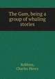 The Gam, being a group of whaling stories, Robbins, Charles Henry 