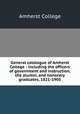 General catalogue of Amherst College : including the officers of government and instruction, the alumni, and honorary graduates, 1821-1905, Amherst College 