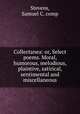Collectanea: or, Select poems. Moral, humorous, melodious, plaintive, satirical, sentimental and miscellaneous, Stevens, Samuel C. comp 