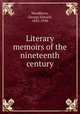 Literary memoirs of the nineteenth century, Woodberry, George Edward, 1855-1930 