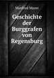 Geschichte der Burggrafen von Regensburg, Manfred Mayer 