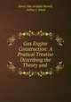 Gas Engine Construction: A Pratical Treatise Describing the Theory and ., Henry Van Arsdale Parsell, Arthur J. Weed 