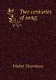 Two centuries of song;, Thornbury, Walter, 1828-1876 