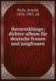 Herzensklange; dichter-album fur deutsche frauen und jungfrauen, Perls, Arnold, 1856-1907, ed 