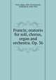 Francis; oratorio for soli, chorus, organ and orchestra. Op. 36, Tinel, Edgar, 1854-1912,Koninck, Lodewijk de, 1838-1924 