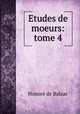 Etudes de moeurs: tome 4, Honore? de Balzac 