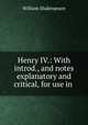 Henry IV.: With introd., and notes explanatory and critical, for use in ., Уильям Шекспир 