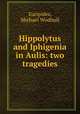 Hippolytus and Iphigenia in Aulis: two tragedies, Euripides, Michael Wodhull 