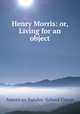 Henry Morris: or, Living for an object, American Sunday-School Union 