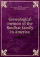 Genealogical memoir of the Roulhac family in America, Prescott, Helen M. Blount. [from old catalog],Roulhac, Francis Leonard Gregoire, 1767-1852. [from old catalog] 