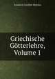 Griechische Gotterlehre, Volume 1, Friedrich Gottlieb Welcker 