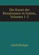 Die Kunst der Renaissance in Italien, Volumes 1-5, Adolf Philippi 