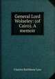 General Lord Wolseley: (of Cairo). A memoir, Charles Rathbone Low 