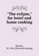 "The eclipse," for hotel and home cooking, [Hawhe, H. J. Mrs.] [from old catalog] 