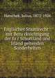 Englisches Staatsrecht : mit Beru?cksichtigung der fu?r Schottland und Irland geltenden Sonderheiten, Hatschek, Julius, 1872-1926 