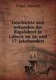 Geschichte und urkunden der Rigafahrer in Lubeck im 16. und 17. jahrhundert, Franz Siewert 