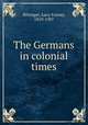 The Germans in colonial times, Bittinger, Lucy Forney, 1859-1907 