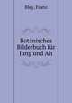 Botanisches Bilderbuch fur Jung und Alt, Bley, Franz 