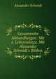 Gesammelte Abhandlungen: Mit e. Lebensskizze. Mit Alexander Schmidt