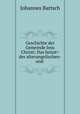 Geschichte der Gemeinde Jesu Christi: Das heisst+ der altevangelischen-und ., Johannes Bartsch 