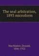 The seal arbitration, 1893 microform, MacMaster, Donald, 1846-1922 