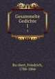 Gesammelte Gedichte. 1, Friedrich Ru?ckert 