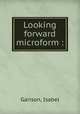 Looking forward microform :, Garison, Isabel 