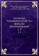Germania; Vierteljahrsschrift fur deutsche alterthumskunde . 1-3, Pfeiffer, Franz, 1815-1868,Bartsch, Karl, 1832-1888,Behaghel, Otto,Jeitteles, Adalbert, 1831-1908 