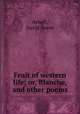 Fruit of western life; or, Blanche, and other poems, Arnell, David Reeve 