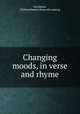 Changing moods, in verse and rhyme, Birckhead, William Hunter. [from old catalog] 