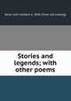 Stories and legends; with other poems, Bone, John Herbert A. 1830- [from old catalog] 