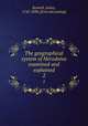 The geographical system of Herodotus examined and explained. 2, Rennell, James, 1742-1830. [from old catalog] 