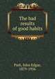 The bad results of good habits, Park, John Edgar, 1879-1956 
