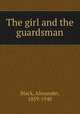 The girl and the guardsman, Black, Alexander, 1859-1940 