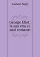George Eliot: la sua vita e i suoi romanzi, Gaetano Negri 