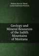 Geology and Mineral Resources of the Judith Mountains of Montana, Walter Harvey Weed , Louis Valentine Pirsson 