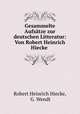Gesammelte Aufsatze zur deutschen Litteratur: Von Robert Heinrich Hiecke ., Robert Heinrich Hiecke, G. Wendt 