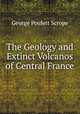 The Geology and Extinct Volcanos of Central France, George Poulett Scrope 