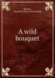 A wild bouquet, [Barnes, Edwin H.] [from old catalog] 