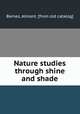 Nature studies through shine and shade, Barnes, Almont. [from old catalog] 